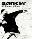 Banksy. Wojna na ściany wyd. 2021. Autor: Banksy. Dadada.pl Okładka książki Banksy. Wojna na ściany wyd. 2021