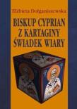 Biskup Cyprian z Kartaginy. Świadek wiary. Autor: Elżbieta Dołganiszewska. Dadada.pl Okładka książki Biskup Cyprian z Kartaginy. Świadek wiary