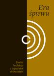 Era śpiewu. Studia i refleksje z zagadnień. Autor: Dancewicz Małgorzata red.. Dadada.pl Okładka książki Era śpiewu. Studia i refleksje z zagadnień
