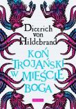 Koń trojański w mieście Boga. Autor: Dietrich von Hildebrand. Dadada.pl Okładka książki Koń trojański w mieście Boga