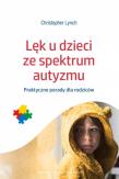 Lęk u dzieci ze spektrum autyzmu. Praktyczne porady dla rodziców. Autor: Christopher Lynch. Dadada.pl Okładka książki Lęk u dzieci ze spektrum autyzmu. Praktyczne porady dla rodziców