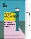Mały Architekt. Przybornik do oglądania miasta. Autor: Kasia Domagalska, Marta Kwiatek. Dadada.pl Okładka książki Mały Architekt. Przybornik do oglądania miasta