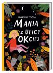 Mania z ulicy OKciej. Autor: Agnieszka Tyszka, Ewa Poklewska-Koziełło (ilus. Dadada.pl Okładka książki Mania z ulicy OKciej