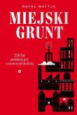 Miejski grunt. 250 lat polskiej gry z... Autor: Matyja Rafał. Dadada.pl Okładka książki Miejski grunt. 250 lat polskiej gry z..