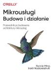 Mikrousługi Budowa i działanie. Autor: Ronnie Mitra, Irakli Nadareishvili. Dadada.pl Okładka książki Mikrousługi Budowa i działanie