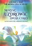 Możesz uzdrowić swoje ciało. Łącząc medycynę, afirmacje i intuicję. Autor: Schulz Mona Lisa dr; Hay Louise L.. Dadada.pl Okładka książki Możesz uzdrowić swoje ciało. Łącząc medycynę, afirmacje i intuicję