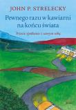 Pewnego razu w kawiarni na końcu świata. Autor: Strelecky John P.. Dadada.pl Okładka książki Pewnego razu w kawiarni na końcu świata