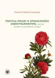 Pozycja Polski w społeczności międzynarodowej czyli jak wzrastać na peryferiach Europy?. Autor: Woźniak-Szymańska Dominika. Dadada.pl Okładka książki Pozycja Polski w społeczności międzynarodowej czyli jak wzrastać na peryferiach Europy?