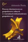 Procesy dostosowawcze gospodarstw rolnych w warunkach dekoniunktury gospodarczej. Autor: Aleksandra Płonka. Dadada.pl Okładka książki Procesy dostosowawcze gospodarstw rolnych w warunkach dekoniunktury gospodarczej