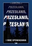Przesłanie i inne opowiadania. Autor: Ferus Lucjan. Dadada.pl Okładka książki Przesłanie i inne opowiadania