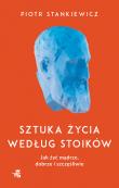 Sztuka życia według stoików. Jak żyć mądrze, dobrze i szczęśliwie. Autor: Stankiewicz Piotr. Dadada.pl Okładka książki Sztuka życia według stoików. Jak żyć mądrze, dobrze i szczęśliwie