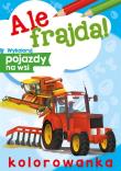 Wykoloruj pojazdy na wsi. Ale frajda!. Autor: Opracowanie zbiorowe. Dadada.pl Okładka książki Wykoloruj pojazdy na wsi. Ale frajda!