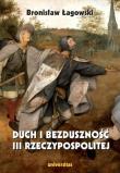 Duch i bezduszność III Rzeczypospolitej. Autor: Łagowski Bronisław. Dadada.pl Okładka książki Duch i bezduszność III Rzeczypospolitej