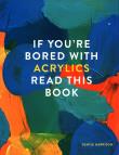 If You're Bored With Acrylics, Read This Book. Autor: Harrison Denise. Dadada.pl Okładka książki If You're Bored With Acrylics, Read This Book