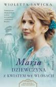 Maria. Dziewczyna z kwiatem we włosach. Autor: Sawicka Wioletta. Dadada.pl Okładka książki Maria. Dziewczyna z kwiatem we włosach