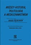 Okładka książki Między historią politologia a medioznawstwem