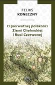 O pierwotnej polskości Ziemi Chełmskiej i Rusi... Autor: Koneczny Feliks. Dadada.pl Okładka książki O pierwotnej polskości Ziemi Chełmskiej i Rusi..