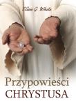 Przypowieści Chrystusa TW. Autor: Ellen G. White. Dadada.pl Okładka książki Przypowieści Chrystusa TW