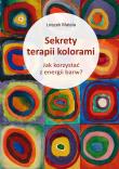 Sekrety terapii kolorami. Jak korzystać z energii barw?. Autor: Leszek Matela. Dadada.pl Okładka książki Sekrety terapii kolorami. Jak korzystać z energii barw?