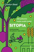 SITOPIA Jak jedzenie może ocalić świat. Autor: Steel Carolyn. Dadada.pl Okładka książki SITOPIA Jak jedzenie może ocalić świat