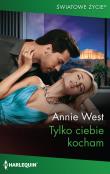 Tylko ciebie kocham. Autor: West Annie. Dadada.pl Okładka książki Tylko ciebie kocham