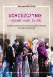 Uchodźczynie - kobiety, matki, banitki. Autor: Katarzyna Kość-Ryżko. Dadada.pl Okładka książki Uchodźczynie - kobiety, matki, banitki