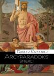 Arcyparadoks śmierci. Męczeństwo jako kategoria filozoficzna. Pytanie o dowodową wartość śmierci. Autor: Karłowicz Dariusz. Dadada.pl Okładka książki Arcyparadoks śmierci. Męczeństwo jako kategoria filozoficzna. Pytanie o dowodową wartość śmierci