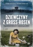 Dziewczyny z Gross-Rosen. Zapomniane historie z obozowego piekła. Autor: Agnieszka Dobkiewicz. Dadada.pl Okładka książki Dziewczyny z Gross-Rosen. Zapomniane historie z obozowego piekła