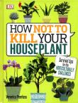 Okładka książki How Not to Kill Your House Plant