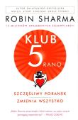 Klub 5 rano. Szczęśliwy poranek zmienia wszystko. Autor: Robin S. Sharma. Dadada.pl Okładka książki Klub 5 rano. Szczęśliwy poranek zmienia wszystko