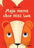 Moja mama chce mieć lwa czerwona. Autor: Szeliga Madlena. Dadada.pl Okładka książki Moja mama chce mieć lwa czerwona