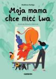 Moja mama chce mieć lwa - okładka zielona. Autor: Szeliga Madlena, Aleksandra Gołębiewska. Dadada.pl Okładka książki Moja mama chce mieć lwa - okładka zielona
