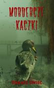 Mordercze Kaczki. Autor: Siwiec Tomasz. Dadada.pl Okładka książki Mordercze Kaczki