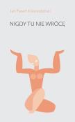 Nigdy tu nie wrócę. Autor: Krasnodębski Jan Paweł. Dadada.pl Okładka książki Nigdy tu nie wrócę