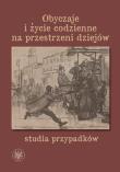 Okładka książki Obyczaje i życie codzienne na przestrzeni dziejów - studia przypadków