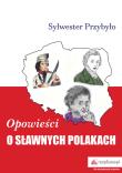 Opowieści o sławnych Polakach. Autor: Przybyło Sylwester. Dadada.pl Okładka książki Opowieści o sławnych Polakach