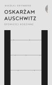 Oskarżam Auschwitz. Opowieści rodzinne wyd. 2021. Autor: Grynberg Mikołaj. Dadada.pl Okładka książki Oskarżam Auschwitz. Opowieści rodzinne wyd. 2021