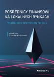 Pośrednicy finansowi na lokalnych rynkach. Współczesne determinanty rozwoju. Autor: Alfred Janc, Krzysztof Waliszewski (red.). Dadada.pl Okładka książki Pośrednicy finansowi na lokalnych rynkach. Współczesne determinanty rozwoju