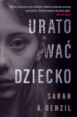 Uratować dziecko. Autor: A. Denzil Sarah. Dadada.pl Okładka książki Uratować dziecko