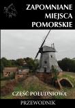 Zapomniane miejsca Pomorskie cz. południowa. Autor: Opracowanie zbiorowe. Dadada.pl Okładka książki Zapomniane miejsca Pomorskie cz. południowa