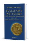 Okładka książki Bolesław V Wstydliwy Książę krakowski i sandomierski 1226-1279 Długie panowanie w trudnych czasach (tw)