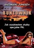 Buntonik. Jak oszukiwałem służby specjalne PRL. Autor: Junosza Kazimierz. Dadada.pl Okładka książki Buntonik. Jak oszukiwałem służby specjalne PRL