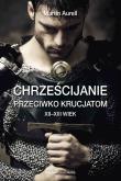 Chrześcijanie przeciwko krucjatom XII-XIII wiek. Autor: Martin Aurell. Dadada.pl Okładka książki Chrześcijanie przeciwko krucjatom XII-XIII wiek