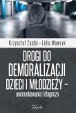 Drogi do demoralizacji dzieci i młodzieży... Autor: Zajdel Krzysztof, Lidia Wawryk. Dadada.pl Okładka książki Drogi do demoralizacji dzieci i młodzieży..