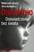 Dzieciństwo. Doświadczenie bez świata. Autor: Małgorzata Jacyno, Alina Szulżycka. Dadada.pl Okładka książki Dzieciństwo. Doświadczenie bez świata