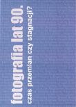 Fotografia lat 90. - czas przemian czy stagnacji?. Autor: praca zbiorowa. Dadada.pl Okładka książki Fotografia lat 90. - czas przemian czy stagnacji?