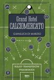 Grand Hotel Calciomercato. Autor: Gianluca Di Marzio. Dadada.pl Okładka książki Grand Hotel Calciomercato