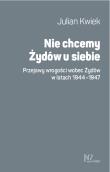 Nie chcemy Żydów u siebie. Autor: Kwiek Julian. Dadada.pl Okładka książki Nie chcemy Żydów u siebie
