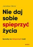 Nie daj sobie spieprzyć życia. Sposoby na toksycznych ludzi. Autor: Jarosław Gibas. Dadada.pl Okładka książki Nie daj sobie spieprzyć życia. Sposoby na toksycznych ludzi