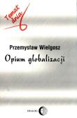 Opium globalizacji. Autor: Wielgosz Przemysław. Dadada.pl Okładka książki Opium globalizacji